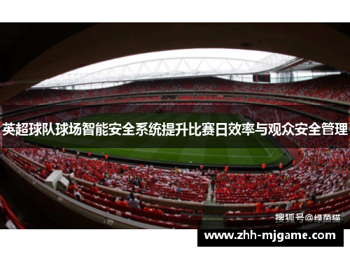 英超球队球场智能安全系统提升比赛日效率与观众安全管理