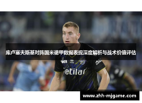 库卢塞夫斯基对阵国米德甲数据表现深度解析与战术价值评估