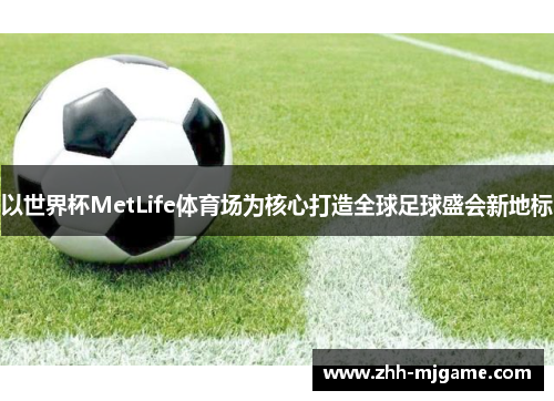以世界杯MetLife体育场为核心打造全球足球盛会新地标
