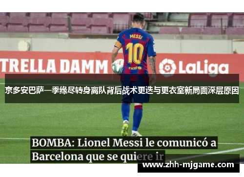 京多安巴萨一季缘尽转身离队背后战术更迭与更衣室新局面深层原因