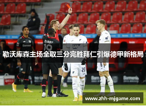 勒沃库森主场全取三分完胜拜仁引爆德甲新格局 勒沃库森主场全取三分完胜拜仁引爆德甲新格局