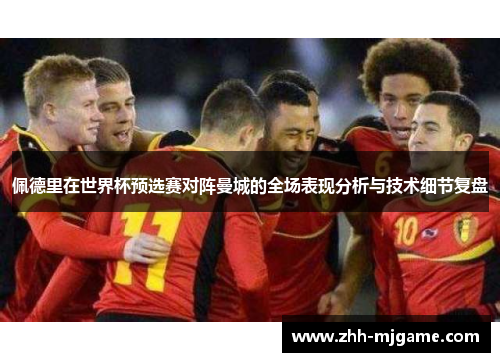 佩德里在世界杯预选赛对阵曼城的全场表现分析与技术细节复盘
