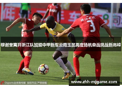 穆谢奎离开浙江队加盟中甲新军云南玉昆再度扬帆奋战挑战新高峰 穆谢奎离开浙江队加盟中甲新军云南玉昆再度扬帆奋战挑战新高峰
