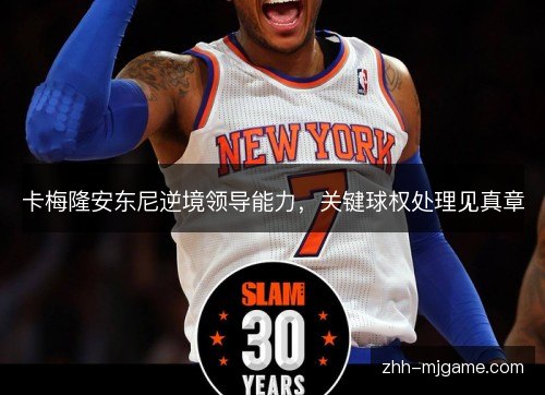 卡梅隆安东尼逆境领导能力,关键球权处理见真章 卡梅隆安东尼逆境领导能力,关键球权处理见真章